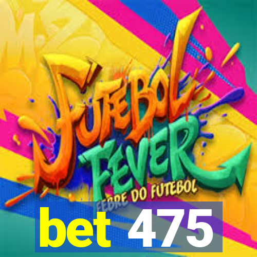 bet 475